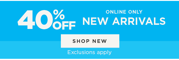 Online only. 40% off new arrivals. Shop now