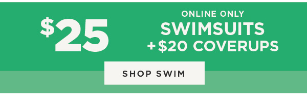 Online only. $25 Swimsuits + $20 Coverups. Shop Swim