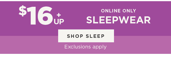 Online Only. $16 & Up Sleepwear. Shop Sleep