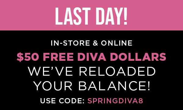 In-store and online. $50 free diva dollars. Shop now