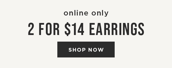 Online Only. 2 for $14 Earrings. Shop Now