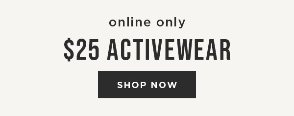 Online. $25 Activewear. Shop Now