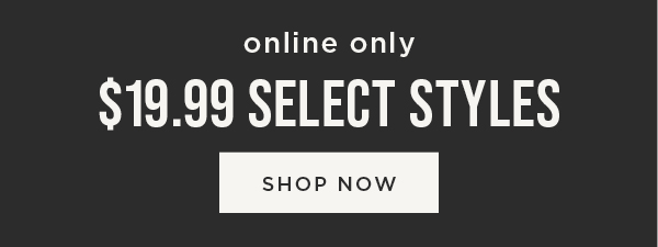 Online. $19.99 Select Styles. Shop Now
