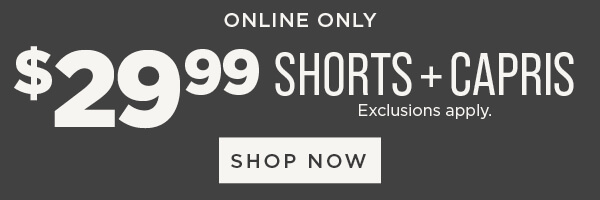 Online only. $29.99 Shorts + Capris. Shop Now