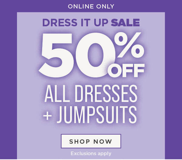 Online only. 50% off Dresses + Jumpsuits. Shop now