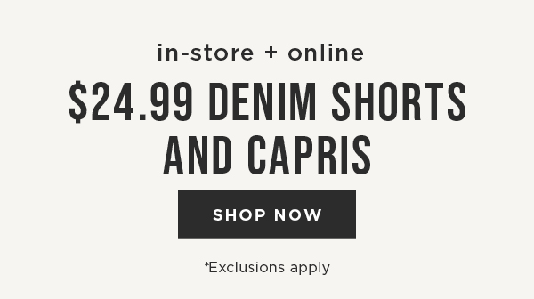 In-store and online. $24.99 Denim Shorts & Capris. Shop now