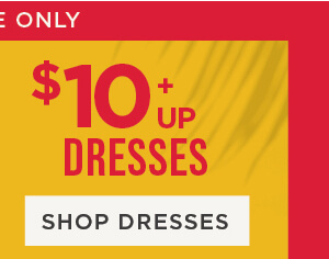 Online only. Dresses $10+. Shop Dresses