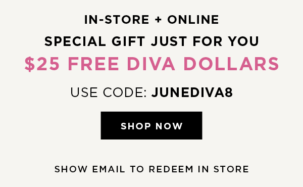 In-store and online. $25 Free Diva Dollars