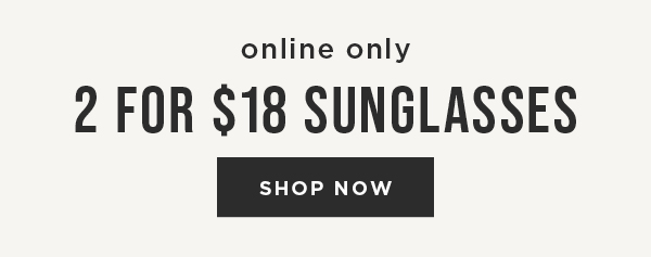 Online only. 2 for $18 Sunglasses. Shop now