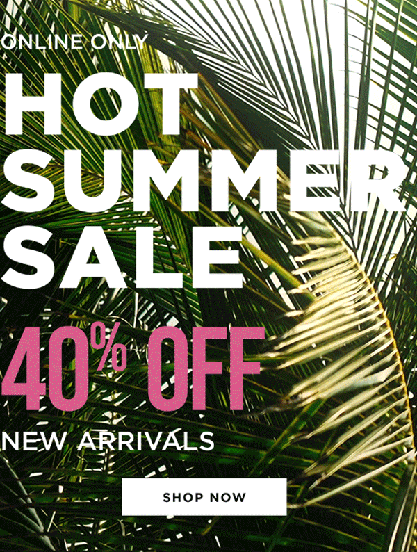 Online only. 40% off new arrivals. Shop now