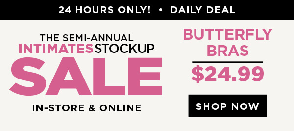 in-store and online. 24 hour daily deal. $24.99 butterfly bras. Shop now