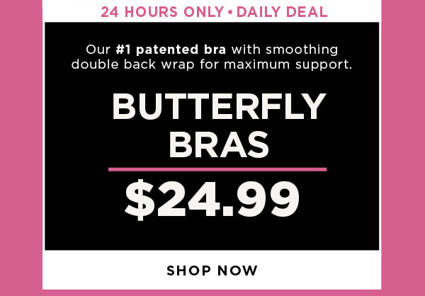 in-store and online. 24 hour daily deal. $24.99 butterfly bras