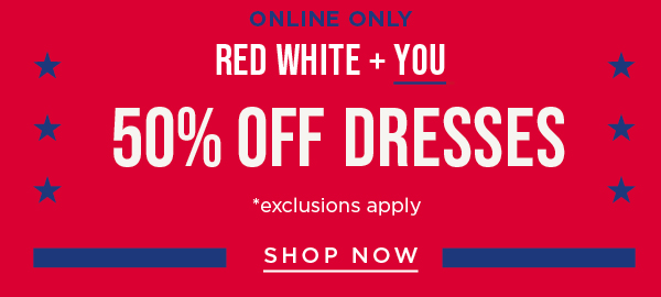 Online only. 50% off dresses. Shop now