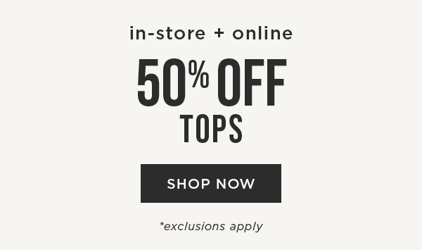 In-store and online. 50% off tops. Shop now