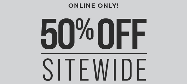 Online only. 50% off sitewide