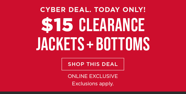 Online only. TODAY ONLY! Cyber deal. $15 clearance jackets and bottoms. Shop now