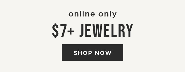 Online Only. $7+ Jewelry. Shop Now