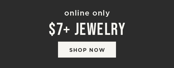 Online Only. $7+ Jewelry. Shop Now