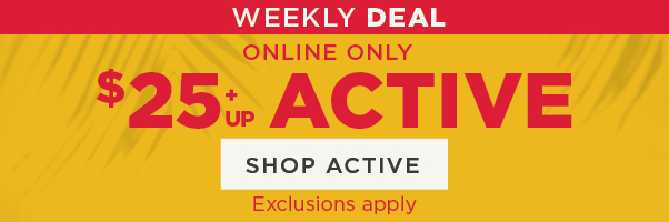 Online exclusive. Weekly deal. $25+ active. Exclusions apply. Shop now