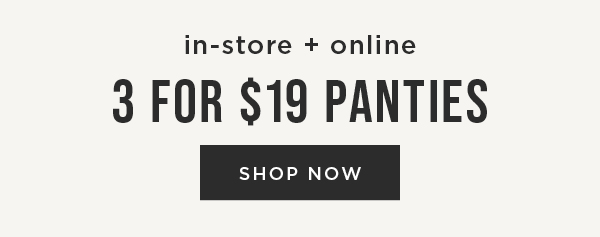 In-store and online. 3 for $19 panties. Shop now