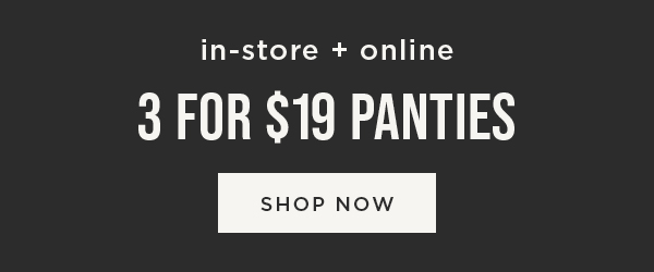 In-store and online. 3 for $19 panties. Shop now