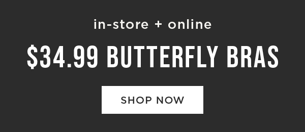 In-store and online. $34.99 Butterfly bras. Shop now