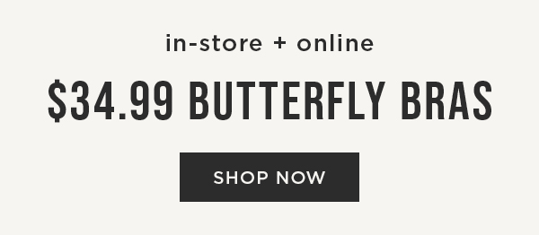 In-store and online. $34.99 butterfly bras. Shop now