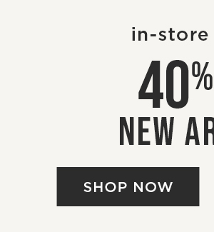 In-store and online. 40% off new arrivals. Shop now