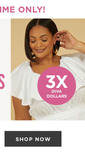 Earn 3X Diva Dollars! Get $75 in Diva Dollars for every $50 you spend. Shop Now