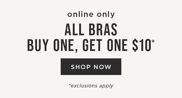 Online only. Buy one get one $10 all bras. Exclusions apply. Shop now