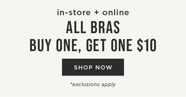 In-store and online. Buy 1 get 1 $10 ALL Bras. Shop now