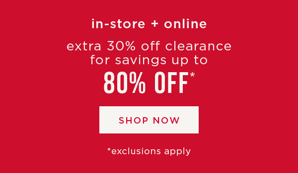 In-store and online. Extra 30% off clearance for a savings up to 80% off. Shop now