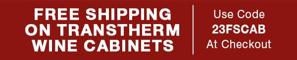 Free Shipping on Transtherm Wine Cabinets, use code 23FSCAB at Checkout.
