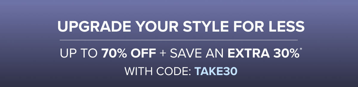 SAVE AN EXTRA 30% WITH CODE: TAKE30