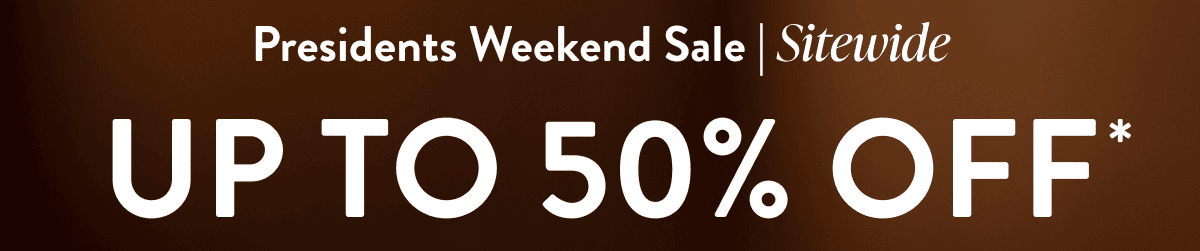 Presidents Weekend Sale! Up to 50% off sitewide