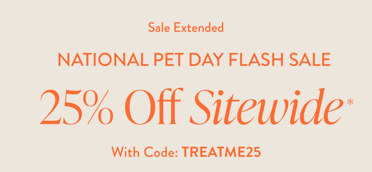 Pet Day Extended | 25% Off Sitewide with Code: TREATME25