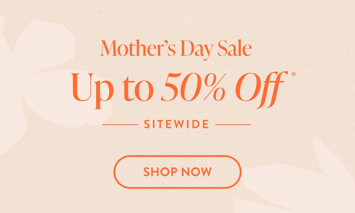 Mother's Day Sale | Up to 50% off