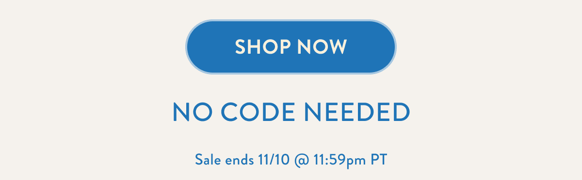 Shop Now | No Code Needed | Sale ends 11/10 @ 11:59pm PT