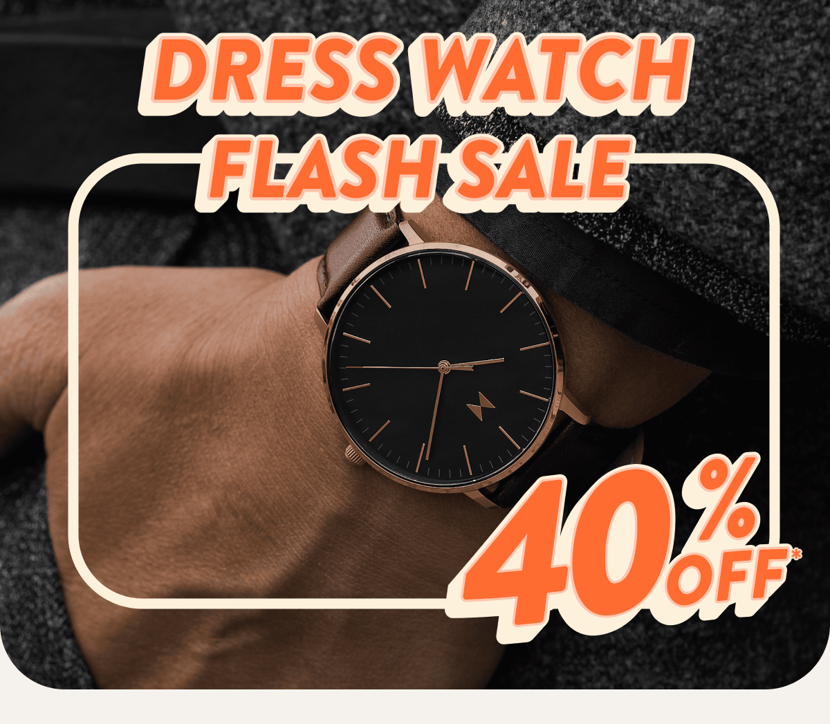 Dress Watch Flash Sale | 40% off