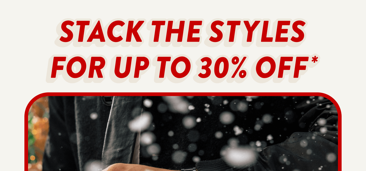 Stack the styles for up to 30% off