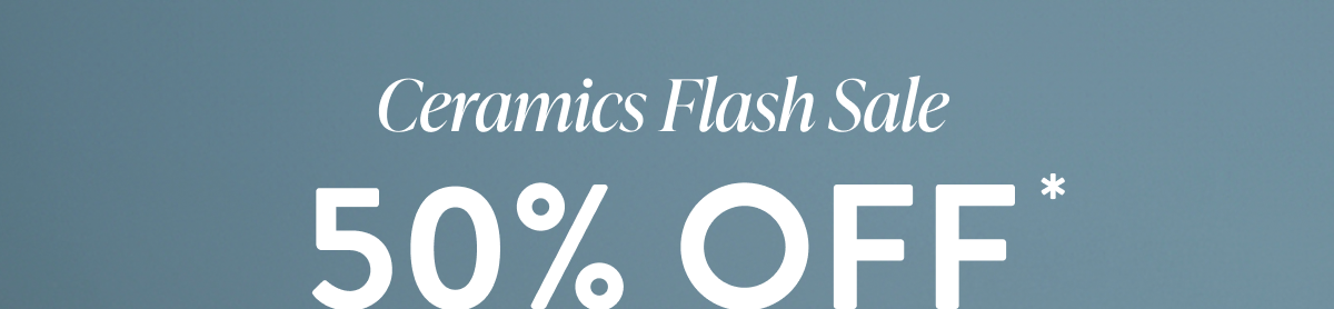 Ceramics Flash Sale | 50% off