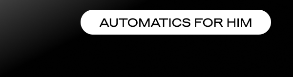 AUTOMATICS FOR HIM