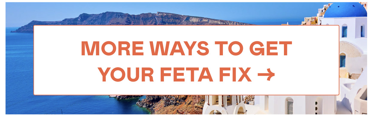More Ways to Get Your Feta Fix​