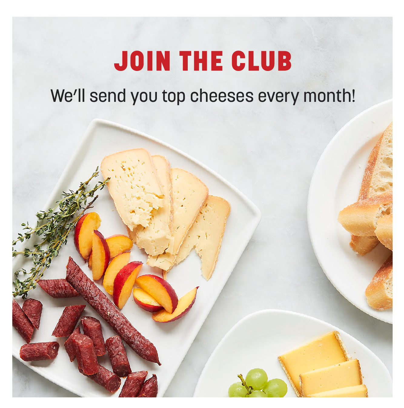 JOIN THE CLUB Well send you top cheeses every month! 