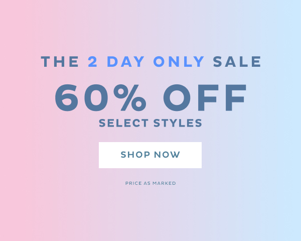 The 2 Day Only Sale 60% Off Select Styles