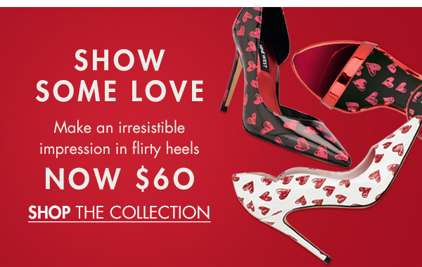  SHOW SOME LOVE LRI EN T impression in flirty heels NOW $60 SHOP THE COLLECTION 