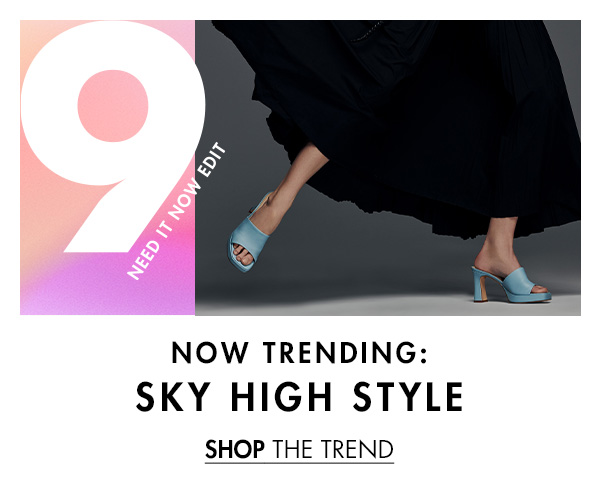  NOW TRENDING: SKY HIGH STYLE SHOP THE TREND 