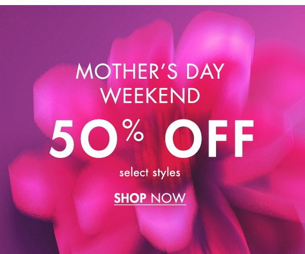 Mother's Day Weekend 50% Off