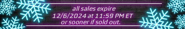 All sales expire 12/6/2024 at 11:59 PM ET or sooner if sold out.