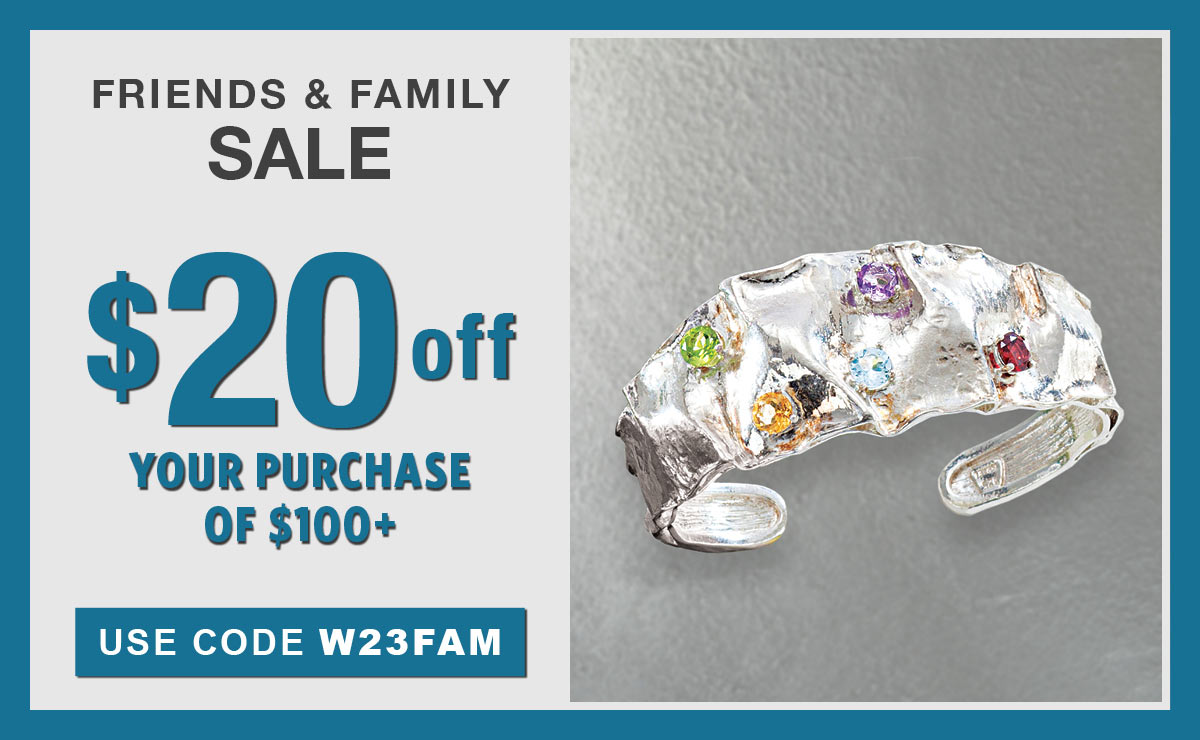 Friends & Family Sale $20 Off Your Purchase Of $100+ Use Code: W23FAM FRIENDS FAMILY SALE 520 YOUR PURCHASE OF $100 USE CODE W23FAM 